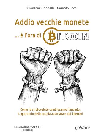 Addio vecchie monete... è l’ora di Bitcoin. Come le criptovalute cambieranno il mondo. L’approccio della scuola austriaca e dei libertari - Giovanni Birindelli, Gerardo Coco - Libro goWare 2018, Pamphlet | Libraccio.it