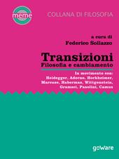 Transizioni. Filosofia e cambiamento. In movimento con: Heidegger, Adorno, Horkheimer, Marcuse, Habermas, Wittgenstein, Gramsci, Pasolini, Camus