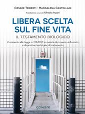 Libera scelta sul fine vita. Il testamento biologico. Commento alla legge n. 219/2017 in materia di consenso informato e disposizioni anticipate di trattamento