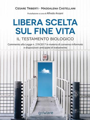 Libera scelta sul fine vita. Il testamento biologico. Commento alla legge n. 219/2017 in materia di consenso informato e disposizioni anticipate di trattamento - Cesare Triberti, Maddalena Castellani - Libro goWare 2018, Cahier | Libraccio.it