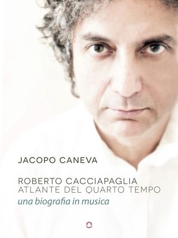 Roberto Cacciapaglia. Atlante del quarto tempo. Una biografia in musica - Jacopo Caneva - Libro goWare 2018, Humanities! | Libraccio.it