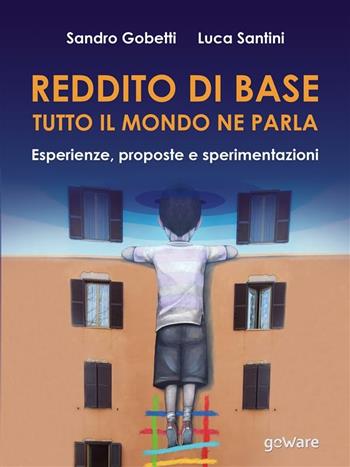 Reddito di base, tutto il mondo ne parla. Esperienze, proposte e sperimentazioni - Sandro Gobetti, Luca Santini - Libro goWare 2018, Pamphlet | Libraccio.it