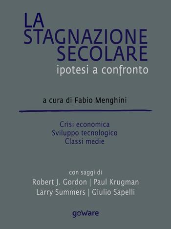 La stagnazione secolare. Ipotesi a confronto. Crisi economica, sviluppo tecnologico, classi medie  - Libro goWare 2018, Economia e finanza | Libraccio.it