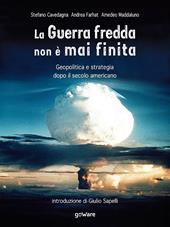 La Guerra fredda non è mai finita. Geopolitica e strategia dopo il secolo americano