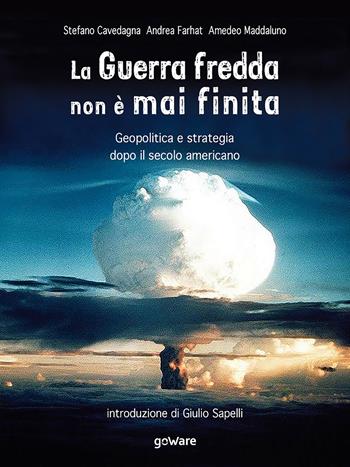 La Guerra fredda non è mai finita. Geopolitica e strategia dopo il secolo americano - Stefano Cavedagna, Andrea Farhat, Amedeo Maddaluno - Libro goWare 2018, Pamphlet | Libraccio.it
