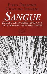 Sangue. Dialogo tra un artista buddista e un ex brigatista tornato in libertà - Pippo Delbono, Giovanni Senzani - Libro Edizioni Clichy 2014, Bastille | Libraccio.it