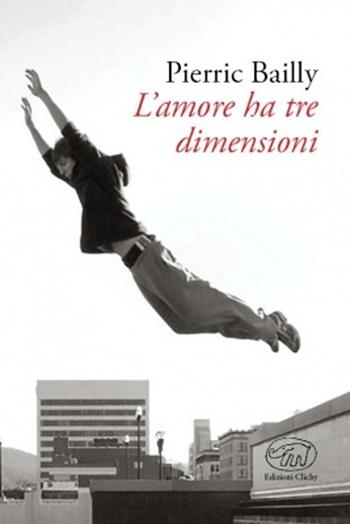 L'amore ha tre dimensioni - Pierric Bailly - Libro Edizioni Clichy 2013, Gare du Nord | Libraccio.it