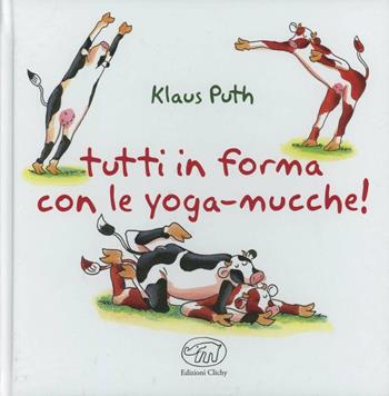 Tutti in forma con le yoga-mucche. Ediz. illustrata - Klaus Puth - Libro Edizioni Clichy 2013, Beaubourg | Libraccio.it