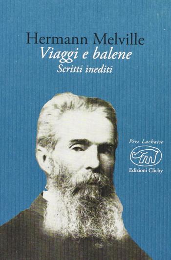 Viaggi e balene. Scritti inediti - Herman Melville - Libro Edizioni Clichy 2013, Père Lachaise | Libraccio.it