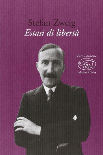 Estasi di libertà - Stefan Zweig - Libro Edizioni Clichy 2013, Père Lachaise | Libraccio.it