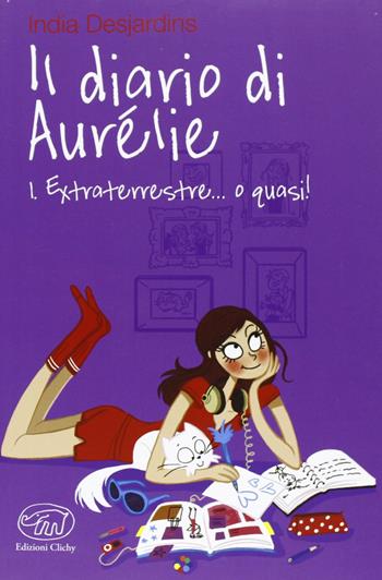 Extraterrestre... o quasi! Il diario di Aurélie. Vol. 1 - India Desjardins - Libro Edizioni Clichy 2013, Carrousel | Libraccio.it
