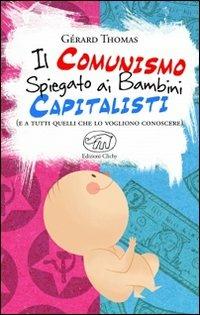 Il comunismo spiegato ai bambini capitalisti. (E a tutti quelli che lo vogliono conoscere) - Gérard Thomas - Libro Edizioni Clichy 2013, Beaubourg | Libraccio.it