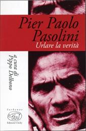 Pier Paolo Pasolini. Urlare la verità