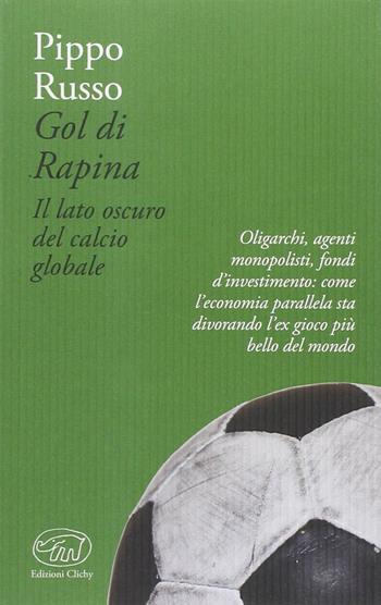 Gol di rapina. Il lato oscuro del calcio globale - Pippo Russo - Libro Edizioni Clichy 2014, Bastille | Libraccio.it