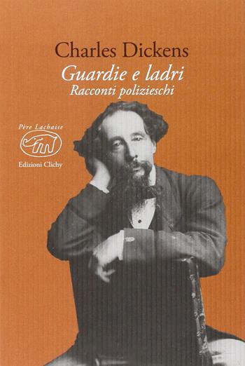 Guardie e ladri. Racconti polizieschi - Charles Dickens - Libro Edizioni Clichy 2014, Père Lachaise | Libraccio.it