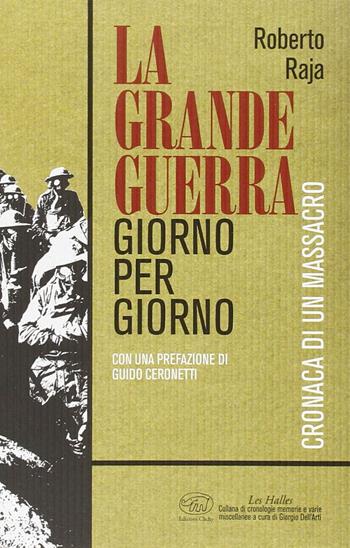 La Grande Guerra giorno per giorno. Cronaca di un massacro - Roberto Raja - Libro Edizioni Clichy 2014 | Libraccio.it