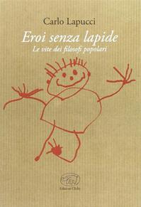 Eroi senza lapide. Le vite dei filosofi popolari - Carlo Lapucci - Libro Edizioni Clichy 2014, Beaubourg | Libraccio.it