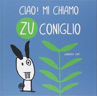 Ciao! Mi chiamo Zu Coniglio. Ediz. illustrata - Ludovica Cupi - Libro Edizioni Clichy 2014, Carrousel | Libraccio.it