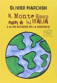 Il Monte Bianco non è in Italia. E altre bizzarrie della geografia - Olivier Marchon - Libro Edizioni Clichy 2014, Beaubourg | Libraccio.it