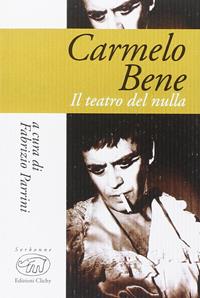 Carmelo Bene. Il teatro del nulla  - Libro Edizioni Clichy 2014, Sorbonne | Libraccio.it