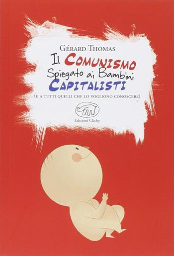 Il comunismo spiegato ai bambini capitalisti. (E a tutti quelli che lo vogliono conoscere) - Gérard Thomas - Libro Edizioni Clichy 2014, Beaubourg | Libraccio.it