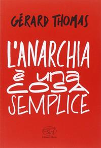 L'anarchia è una cosa semplice - Gérard Thomas - Libro Edizioni Clichy 2014, Beaubourg | Libraccio.it