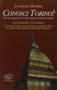 Conosci Torino? Tutto quello che devi assolutamente sapere - Luciana Manzo - Libro Edizioni Clichy 2015, Beaubourg | Libraccio.it