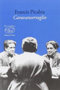 Caravanserraglio - Francis Picabia - Libro Edizioni Clichy 2015, Père Lachaise | Libraccio.it