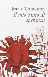 Il mio canto di speranza - Jean D'Ormesson - Libro Edizioni Clichy 2015, Gare du Nord | Libraccio.it