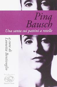 Pina Bausch. Una santa sui pattini a rotelle  - Libro Edizioni Clichy 2015, Sorbonne | Libraccio.it