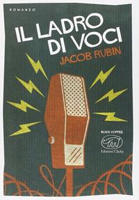 Il ladro di voci - Jacob Rubin - Libro Edizioni Clichy 2015, Black coffee | Libraccio.it