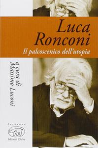 Luca Ronconi. Il palcoscenico dell'utopia  - Libro Edizioni Clichy 2016, Sorbonne | Libraccio.it