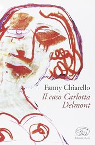 Il caso Carlotta Delmont - Fanny Chiarello - Libro Edizioni Clichy 2016, Gare du Nord | Libraccio.it
