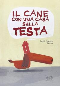 Il cane con una casa sulla testa. Ediz. illustrata - Barroux - Libro Edizioni Clichy 2016, Carrousel | Libraccio.it