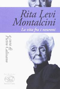 Rita Levi Montalcini. La vita fra i neuroni  - Libro Edizioni Clichy 2017, Sorbonne | Libraccio.it