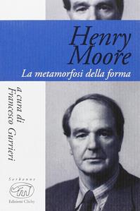 Henry Moore. La metamorfosi della forma  - Libro Edizioni Clichy 2016, Sorbonne | Libraccio.it