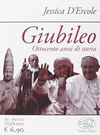 Giubileo. Ottocento anni di storia - Jessica D'Ercole - Libro Edizioni Clichy 2016, Les petits éléphants | Libraccio.it