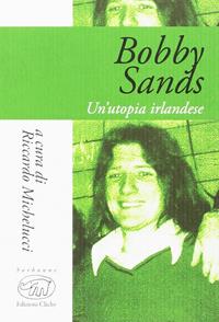 Bobby Sands. Un'utopia irlandese  - Libro Edizioni Clichy 2017, Sorbonne | Libraccio.it
