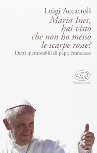 Maria Ines, hai visto che non ho messo le scarpe rosse? Detti memorabili di papa Francesco - Luigi Accattoli - Libro Edizioni Clichy 2016, Bastille | Libraccio.it