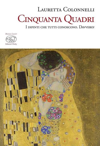 Cinquanta quadri. I dipinti che tutti conoscono. Davvero? - Lauretta Colonnelli - Libro Edizioni Clichy 2016, Beaubourg | Libraccio.it