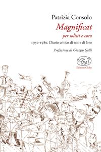 Magnificat per solisti e coro. 1950-1980. Diario critico di noi e di loro - Patrizia Consolo - Libro Edizioni Clichy 2016, Bastille | Libraccio.it