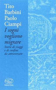 I sogni vogliono migrare. Storie di viaggi e di confini da attraversare - Paolo Ciampi, Tito Barbini - Libro Edizioni Clichy 2017, Bastille | Libraccio.it