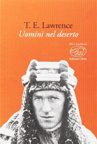 Uomini nel deserto - Thomas Edward Lawrence - Libro Edizioni Clichy 2017, Père Lachaise | Libraccio.it