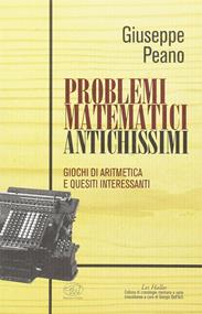 Problemi matematici antichissimi. Giochi di aritmetica e quesiti interessanti - Giuseppe Peano - Libro Edizioni Clichy 2017, Les Halles | Libraccio.it