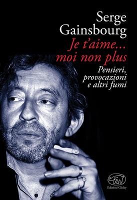 Je t'aime... moi non plus. Pensieri, provocazioni e altri fumi - Serge Gainsbourg - Libro Edizioni Clichy 2017, Beaubourg | Libraccio.it
