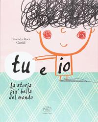 Tu e io. La storia più bella del mondo. Ediz. illustrata - Elisenda Roca, Elisenda Roca - Libro Edizioni Clichy 2017, Carrousel | Libraccio.it