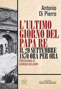 L'ultimo giorno del papa re. Il 20 settembre 1870 ora per ora - Antonio Di Pierro - Libro Edizioni Clichy 2017, Les Halles | Libraccio.it