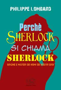 Perché Sherlock si chiama Sherlock - Philippe Lombard - Libro Edizioni Clichy 2017, Beaubourg | Libraccio.it
