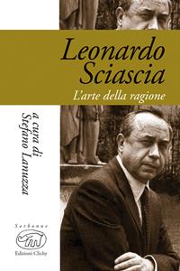 Leonardo Sciascia. L'arte della ragione  - Libro Edizioni Clichy 2017, Sorbonne | Libraccio.it