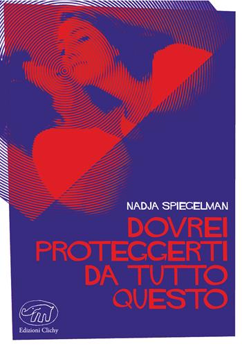 Dovrei proteggerti da tutto questo - Nadja Spiegelman - Libro Edizioni Clichy 2017 | Libraccio.it